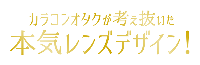 カラコンオタクが考え抜いた本気レンズデザイン